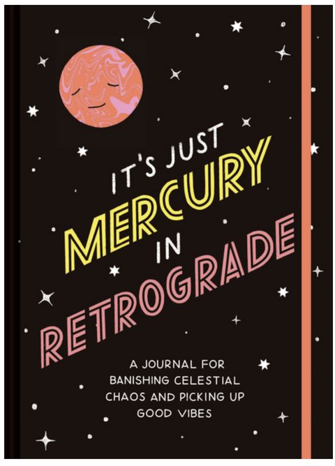 It's Just Mercury in Retrograde: A Journal for Banishing Celestial Chaos and Picking Up Good Vibes