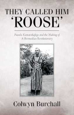 They Called Him 'Roose': Pauulu Kamarakafego and the Making of A Bermudian Revolutionary