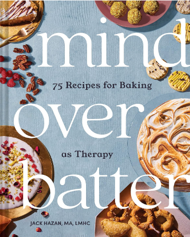 Mind Over Batter: 75 Recipes for Baking as Therapy