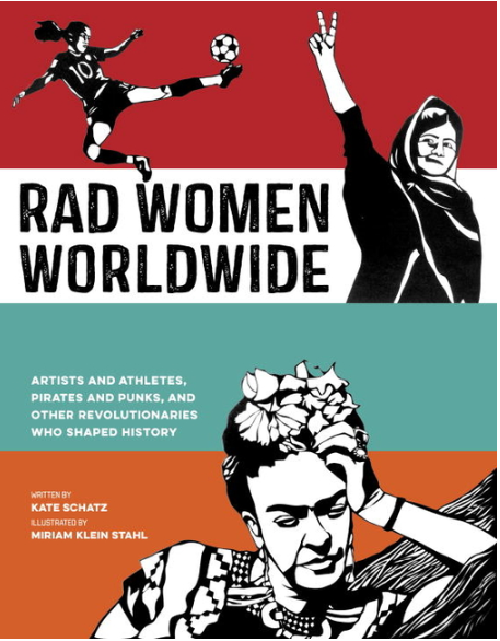 Rad Women Worldwide: Artists and Athletes, Pirates and Punks, and Other Revolutionaries Who Shaped History