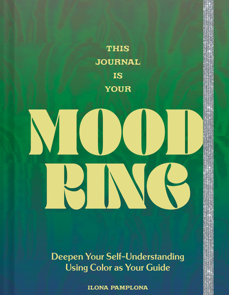 This Journal Is Your Mood Ring: Deepen Your Self-Understanding Using Color as Your Guide