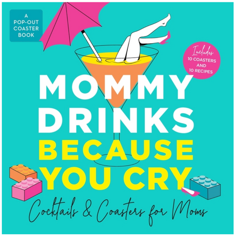 Mommy Drinks Because You Cry: Cocktails and Coasters for Moms