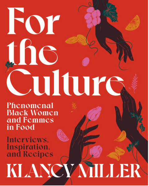 For the Culture: Phenomenal Black Women and Femmes in Food: Interviews, Inspiration, and Recipes