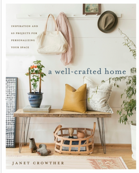 A Well-Crafted Home: Inspiration and 60 Projects for Personalizing Your Space