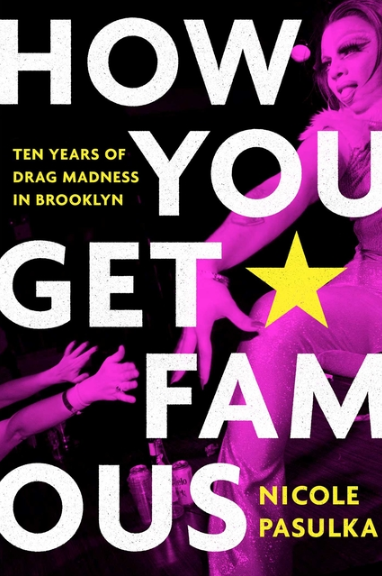 How You Get Famous: Ten Years of Drag Madness in Brooklyn