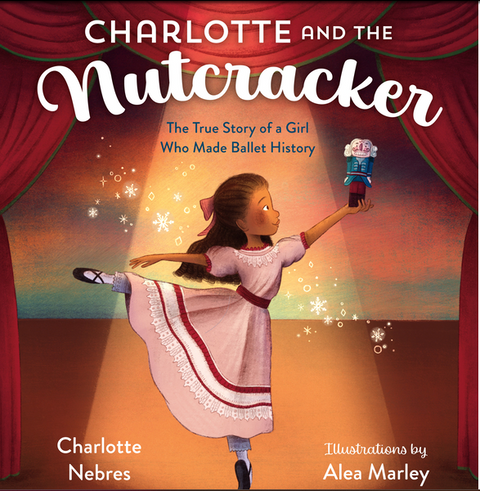 Charlotte and the Nutcracker: The True Story of a Girl Who Made Ballet History