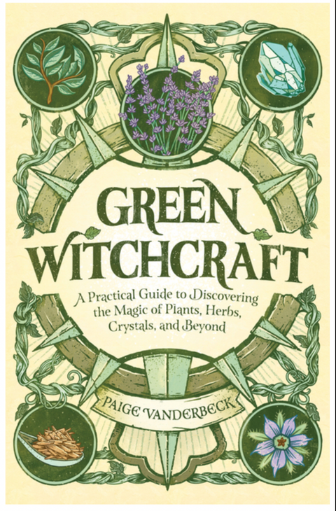 Green Witchcraft: A Practical Guide to Discovering the Magic of Plants, Herbs, Crystals, and Beyond