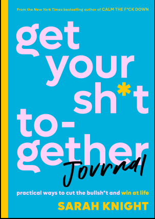 Get Your Sh*t Together Journal: Practical Ways to Cut the Bullsh*t and Win at Life (No F*cks Given Guide)