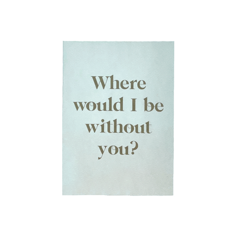 Aya Greeting Card: Where Would I Be